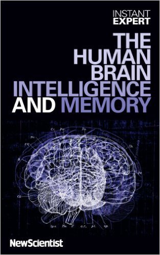 Instant Expert: The Human Brain, Intelligence and Memory