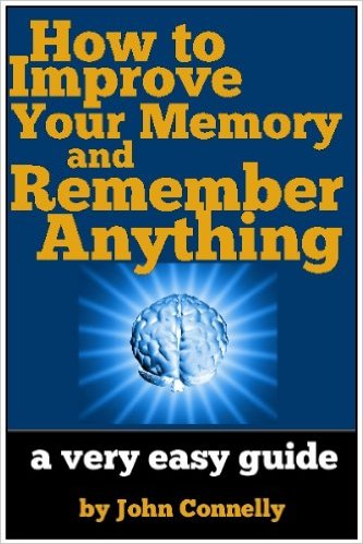 john connely How to Improve Your Memory and Remember Anything Flash Cards, Memory Palaces, Mnemonics and More (60 Minute Read) (The Learning Development Book Series 7)