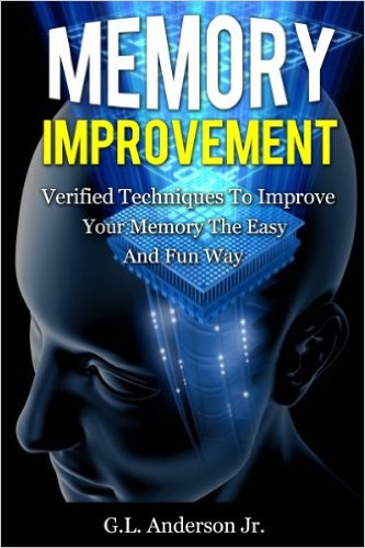 Memory Improvement Verified Techniques to Improve Your Memory the Easy and Fun Way