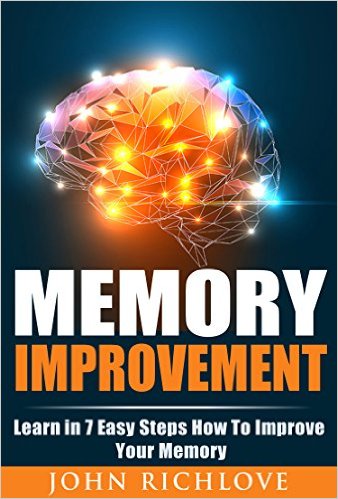 Memory Improvement: Learn in 7 Easy Steps How To Improve Your Memory