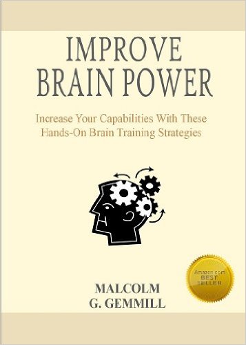 Improve Brain Power; Increase Your Capabilities With These Hands-On Brain Training Strategies