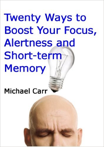 Twenty Ways to Boost Your Focus, Alertness and Short-term Memory