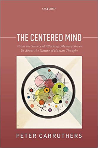 The Centered Mind: What the Science of Working Memory Shows Us About the Nature of Human Thought