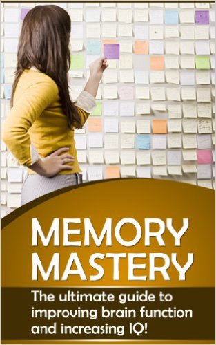 Memory Mastery – The Ultimate Guide to Improving Brain Function and Increasing IQ!