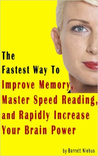 The Fastest Way To Improve Memory, Master Speed Reading, and Rapidly Increase Your Brain Power