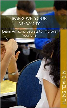 Improve Your Memory: Learn Amazing Secrets to Improve Your Life